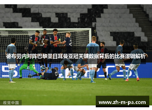 德布劳内对阵巴黎圣日耳曼亚冠关键数据背后的比赛逻辑解析