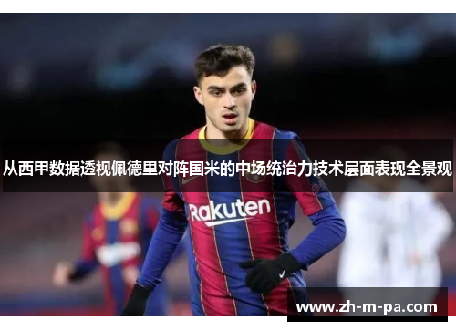 从西甲数据透视佩德里对阵国米的中场统治力技术层面表现全景观