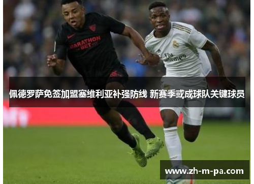 佩德罗萨免签加盟塞维利亚补强防线 新赛季或成球队关键球员 佩德罗萨免签加盟塞维利亚补强防线 新赛季或成球队关键球员