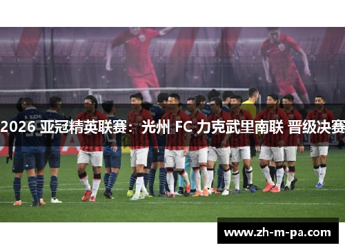 2026 亚冠精英联赛：光州 FC 力克武里南联 晋级决赛